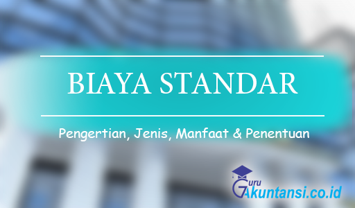 Pengertian Jenis Jenis Manfaat Dan Penentuan Biaya Standar Gilarpost