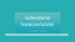 Cara Memecahkan Soal Persamaan Linear Dua Variabel