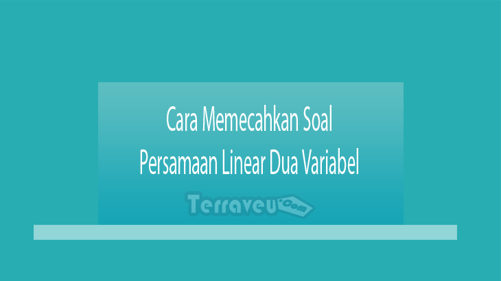 Cara Memecahkan Soal Persamaan Linear Dua Variabel