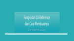 Fungsi Dari 3D Reference Dan Cara Membuatnya