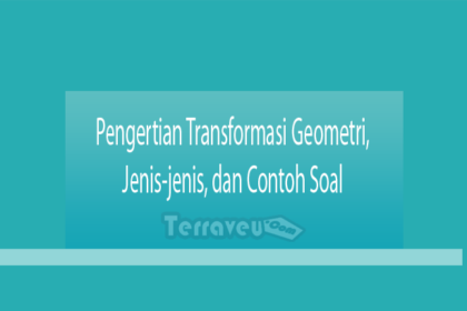Pengertian Transformasi Geometri, Jenis-Jenis, Dan Contoh Soal